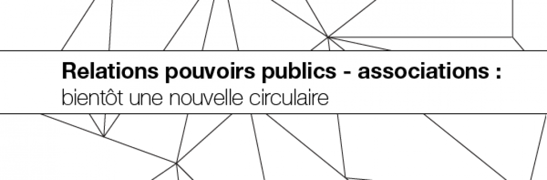Relations Pouvoirs publics – associations : bientôt une nouvelle circulaire